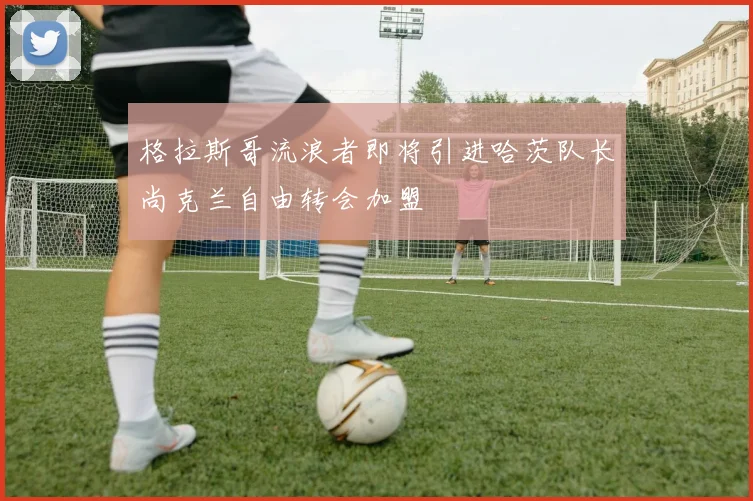格拉斯哥流浪者即将引进哈茨队长尚克兰自由转会加盟