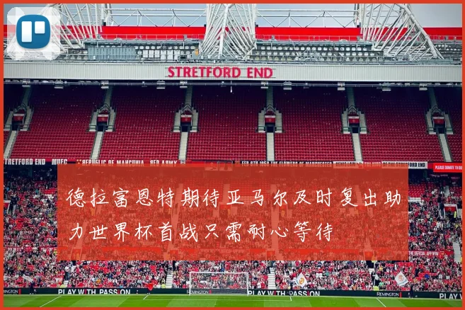德拉富恩特期待亚马尔及时复出助力世界杯首战只需耐心等待